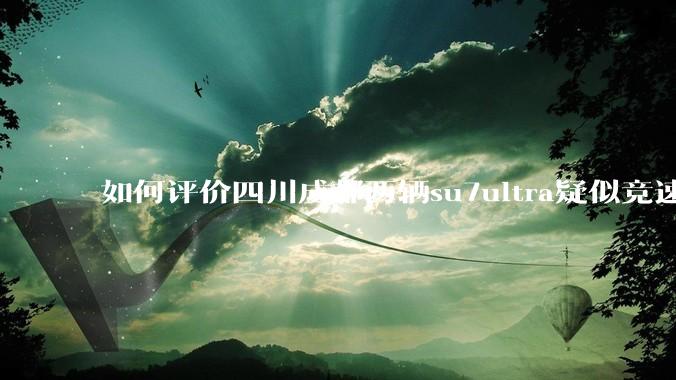 如何评价四川成都两辆su7ultra疑似竞速，导致严重事故？