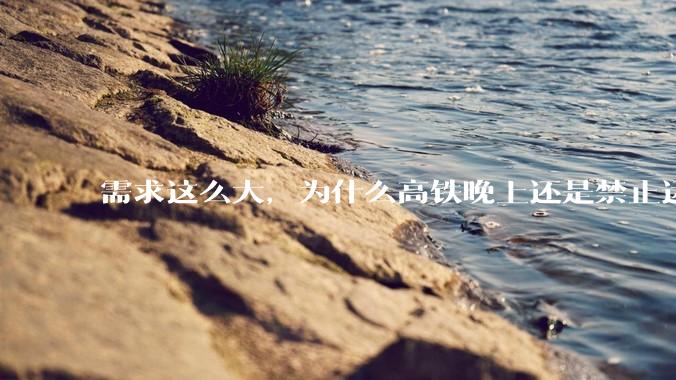 需求这么大，为什么高铁晚上还是禁止运行?
